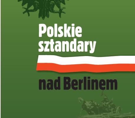 Zapraszamy na wystawę "Polskie sztandary nad Berlinem"